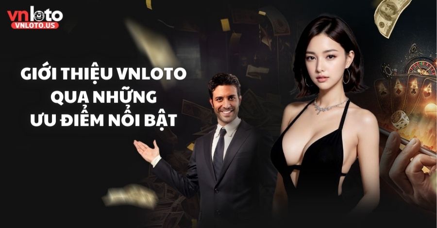 Giới thiệu tổng hợp các ưu điểm nổi bật của Vnloto