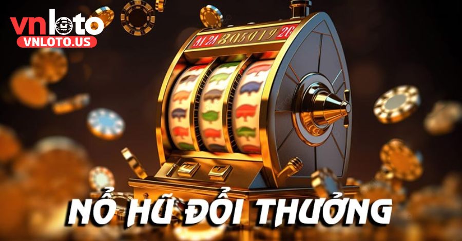 Nổ hũ là gì - Cơ hội trúng lớn cực dễ tại Vnloto